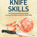 Knife Skills: An Illustrated Kitchen Guide to Using the Right Knife the Right Way by Bill Collins