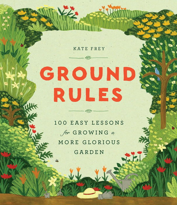 Ground Rules: 100 Easy Lessons for Growing a More Glorious Garden by Kate Frey