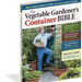 The Vegetable Gardener's Containers Bible